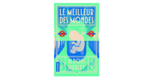 Aldous Huxley Le Meilleur des mondes résumé chapitre par chapitre